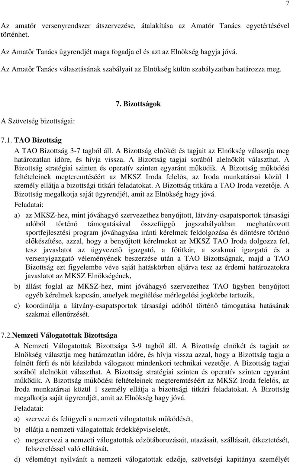 A Bizottság elnökét és tagjait az Elnökség választja meg határozatlan időre, és hívja vissza. A Bizottság tagjai sorából alelnököt választhat.