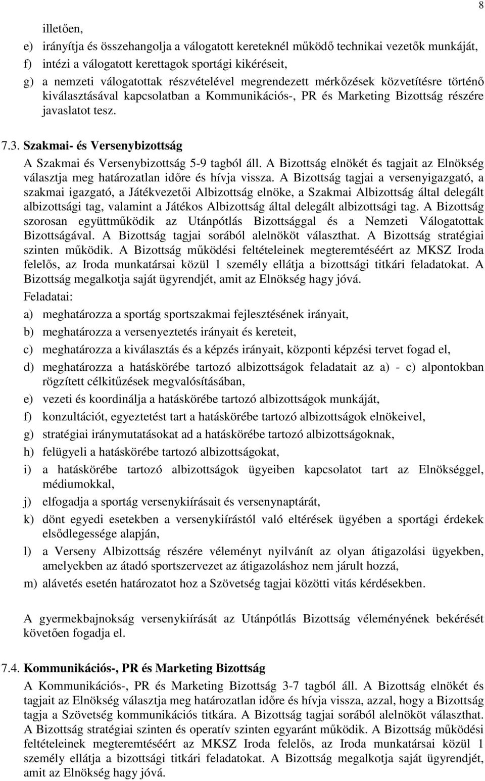 Szakmai- és Versenybizottság A Szakmai és Versenybizottság 5-9 tagból áll. A Bizottság elnökét és tagjait az Elnökség választja meg határozatlan időre és hívja vissza.