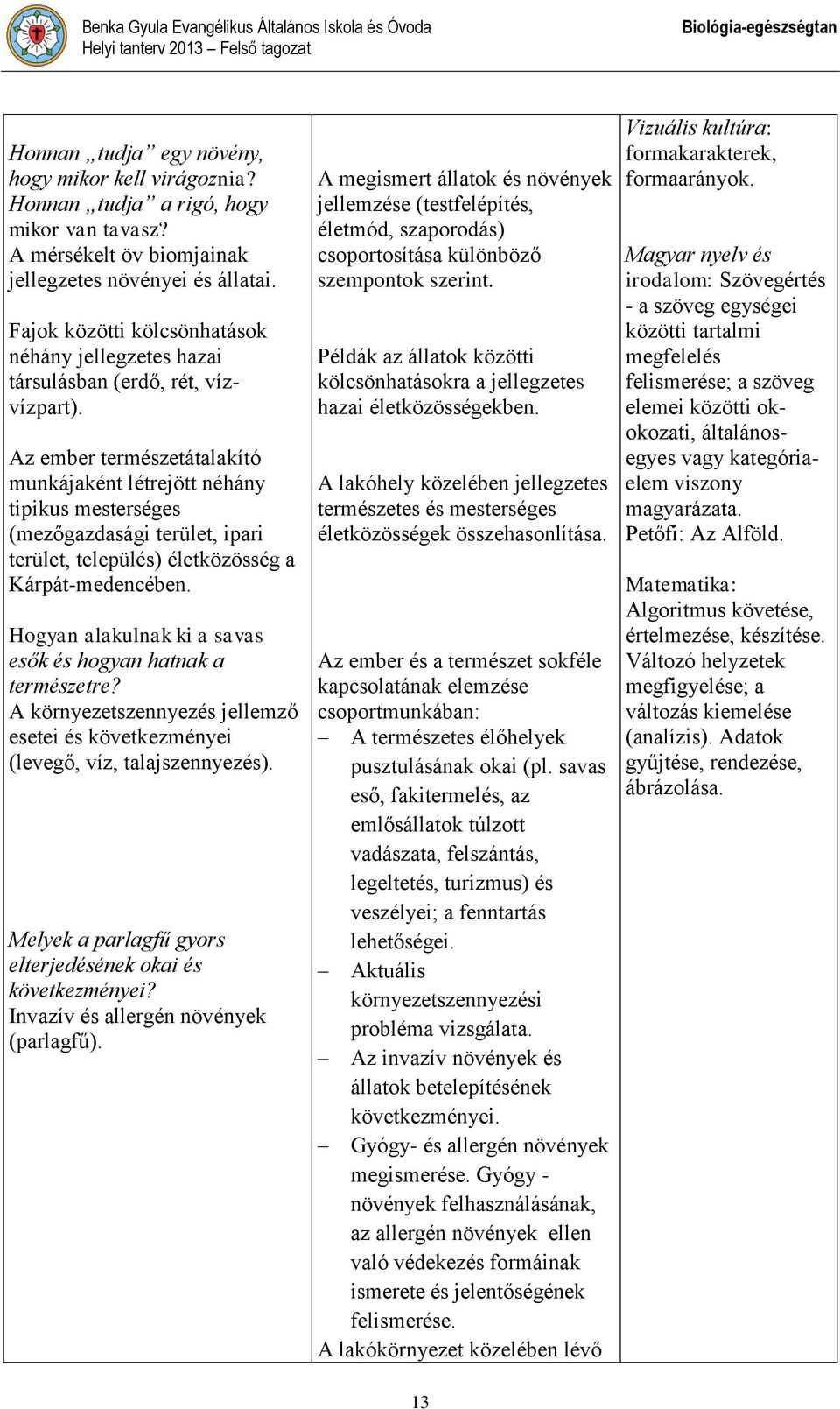 Az ember természetátalakító munkájaként létrejött néhány tipikus mesterséges (mezőgazdasági terület, ipari terület, település) életközösség a Kárpát-medencében.