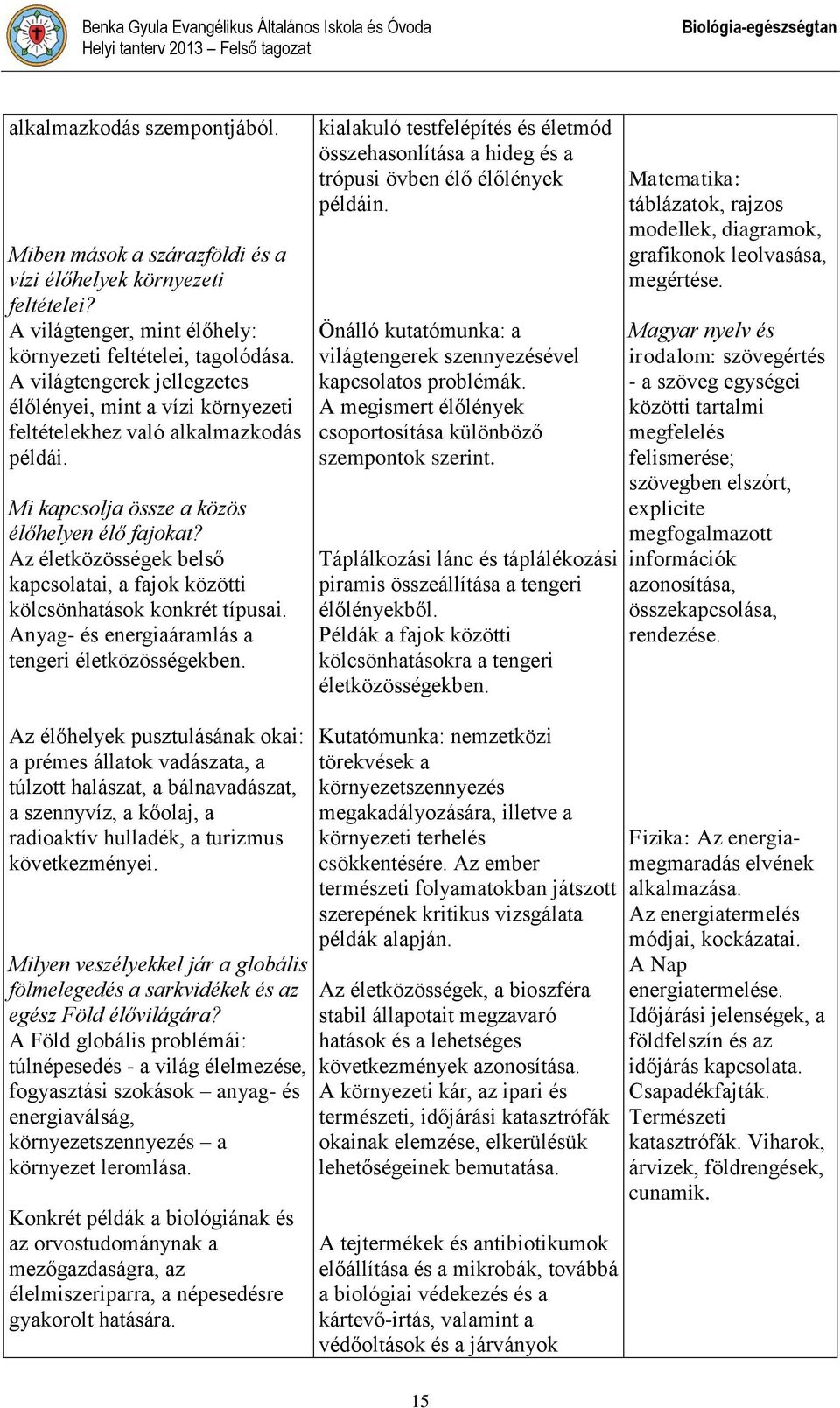 Mi kapcsolja össze a közös élőhelyen élő fajokat? Az életközösségek belső kapcsolatai, a fajok közötti kölcsönhatások konkrét típusai. Anyag- és energiaáramlás a tengeri életközösségekben.