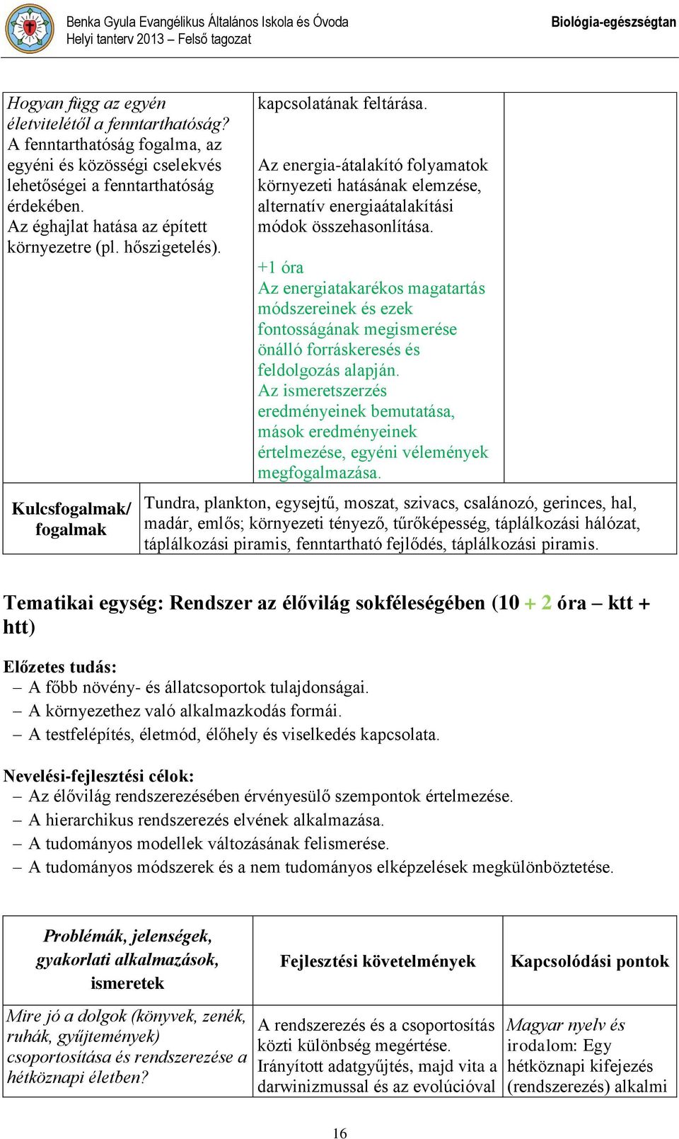 Kulcsfogalmak/ fogalmak kapcsolatának feltárása. Az energia-átalakító folyamatok környezeti hatásának elemzése, alternatív energiaátalakítási módok összehasonlítása.