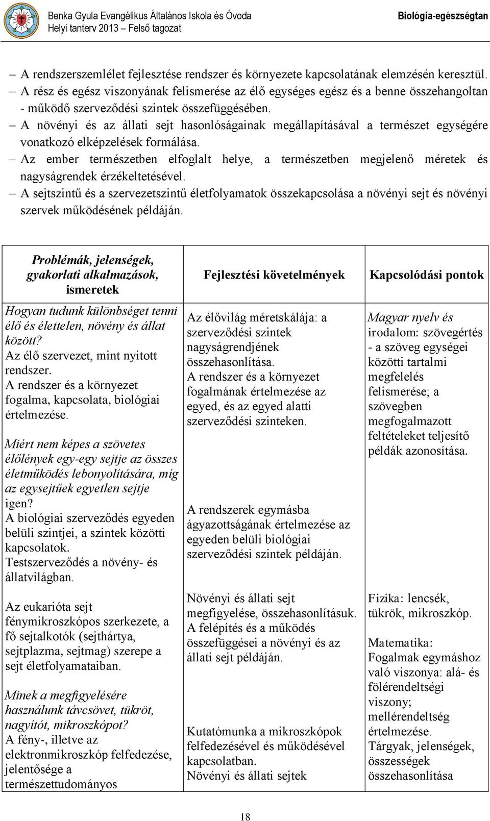 A növényi és az állati sejt hasonlóságainak megállapításával a természet egységére vonatkozó elképzelések formálása.