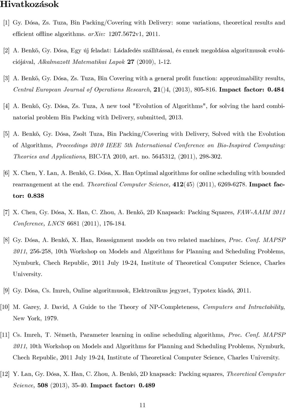 Tuza, Bin Covering with a general pro t function: approximability results, Central European Journal of Operations Research, 21()4, (2013), 805-816. Impact factor: 0.484 [4] A. Benk½o, Gy. Dósa, Zs.