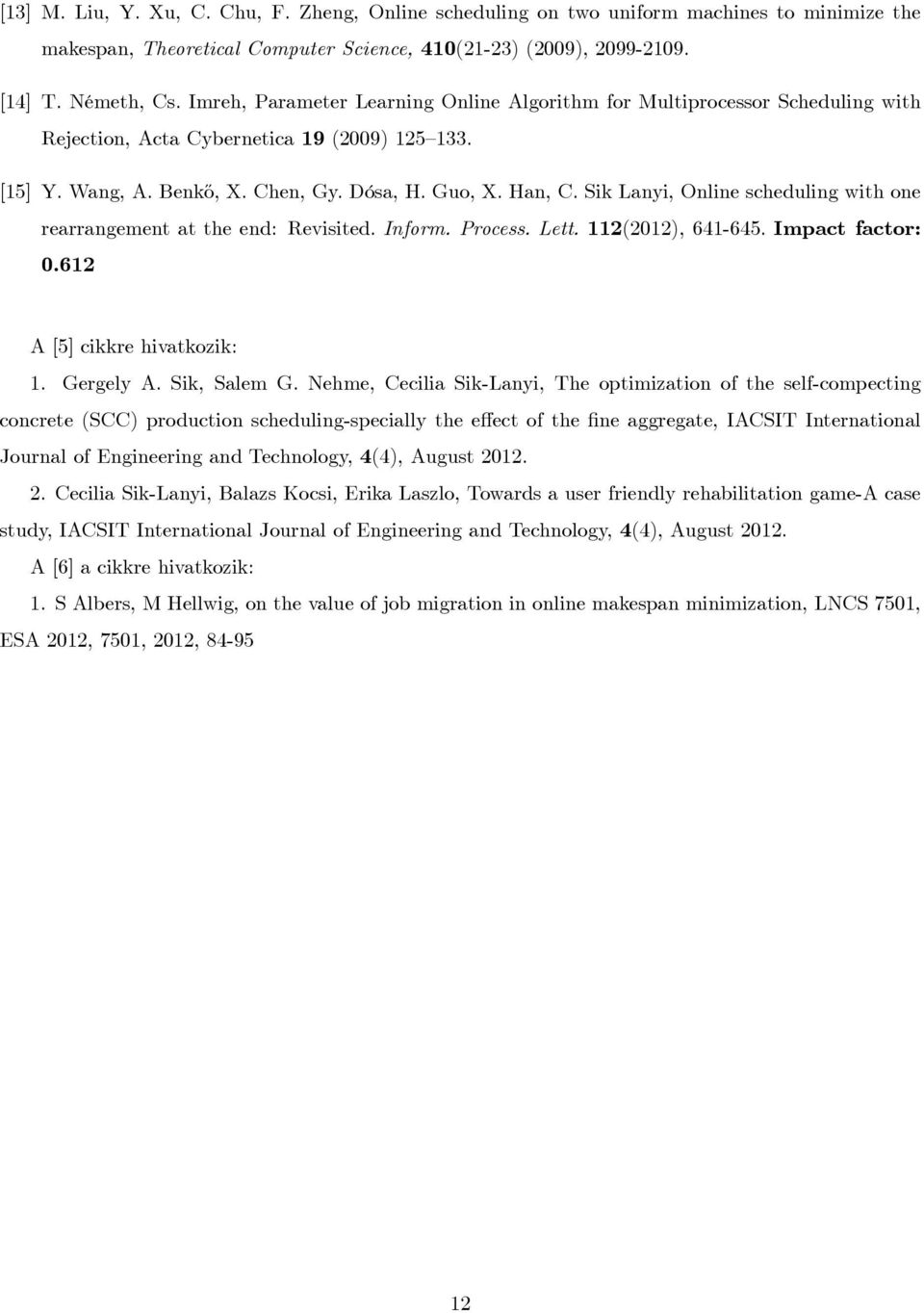 Sik Lanyi, Online scheduling with one rearrangement at the end: Revisited. Inform. Process. Lett. 112(2012), 641-645. Impact factor: 0.612 A [5] cikkre hivatkozik: 1. Gergely A. Sik, Salem G.