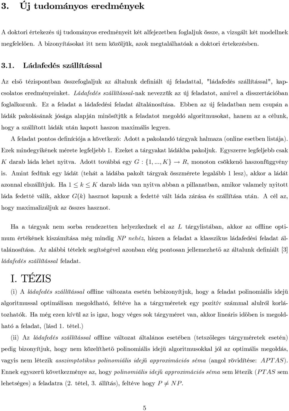 Ládafedés szállítással Az els½o tézispontban összefoglaljuk az általunk de niált új feladattal, "ládafedés szállítással", kapcsolatos eredményeinket.