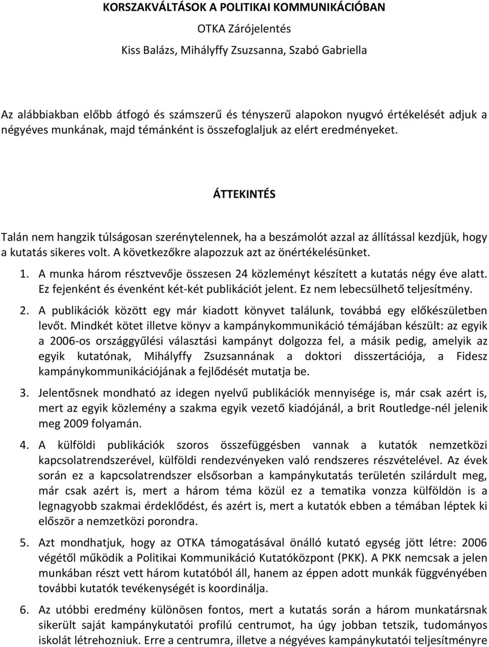 ÁTTEKINTÉS Talán nem hangzik túlságosan szerénytelennek, ha a beszámolót azzal az állítással kezdjük, hogy a kutatás sikeres volt. A következőkre alapozzuk azt az önértékelésünket. 1.