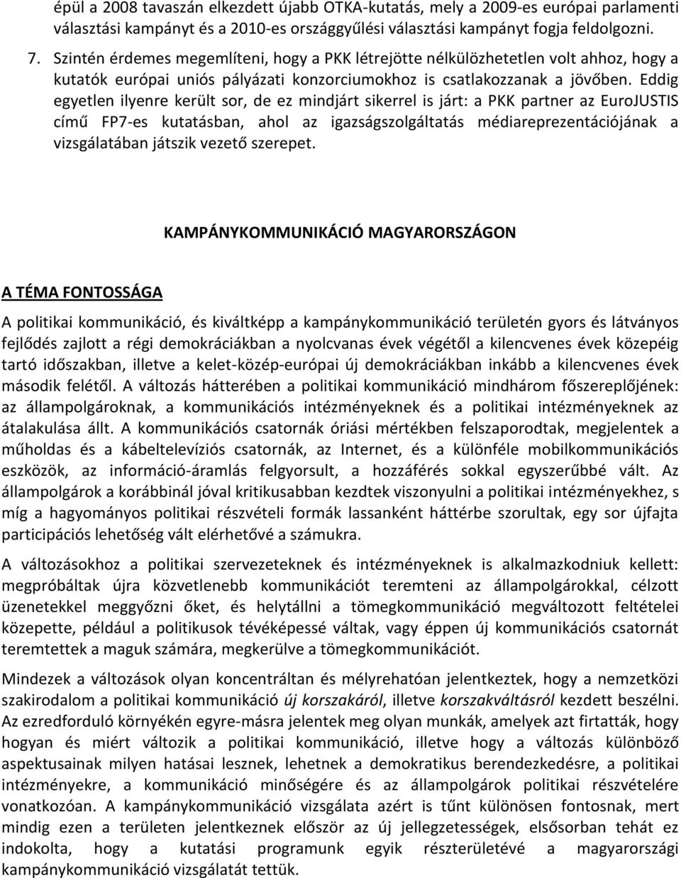 Eddig egyetlen ilyenre került sor, de ez mindjárt sikerrel is járt: a PKK partner az EuroJUSTIS című FP7-es kutatásban, ahol az igazságszolgáltatás médiareprezentációjának a vizsgálatában játszik