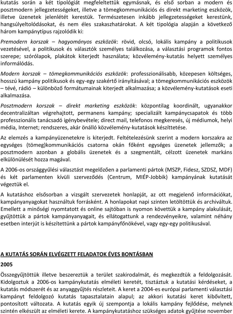 A két tipológia alapján a következő három kampánytípus rajzolódik ki: Premodern korszak hagyományos eszközök: rövid, olcsó, lokális kampány a politikusok vezetésével, a politikusok és választók