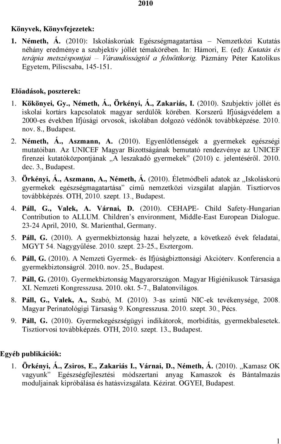 , Zakariás, I. (2010). Szubjektív jóllét és iskolai kortárs kapcsolatok magyar serdülők körében. Korszerű Ifjúságvédelem a 2000-es években Ifjúsági orvosok, iskolában dolgozó védőnők továbbképzése.