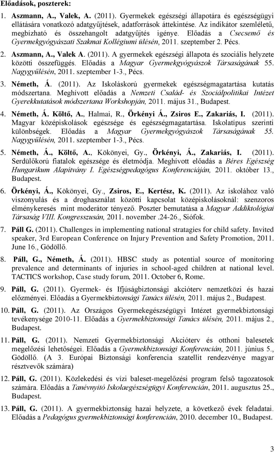 A gyermekek egészségi állapota és szociális helyzete közötti összefüggés. Előadás a Magyar Gyermekgyógyászok Társaságának 55. Nagygyűlésén, 2011. szeptember 1-3., Pécs. 3. Németh, Á. (2011).