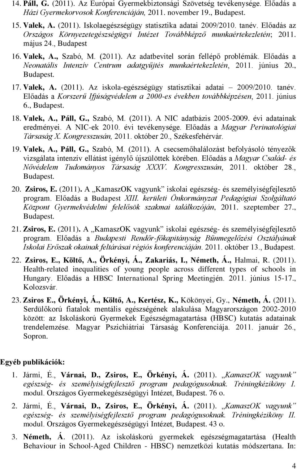 Előadás a Neonatális Intenzív Centrum adatgyűjtés munkaértekezletén, 2011. június 20., 17. Valek, A. (2011). Az iskola-egészségügy statisztikai adatai 2009/2010. tanév.