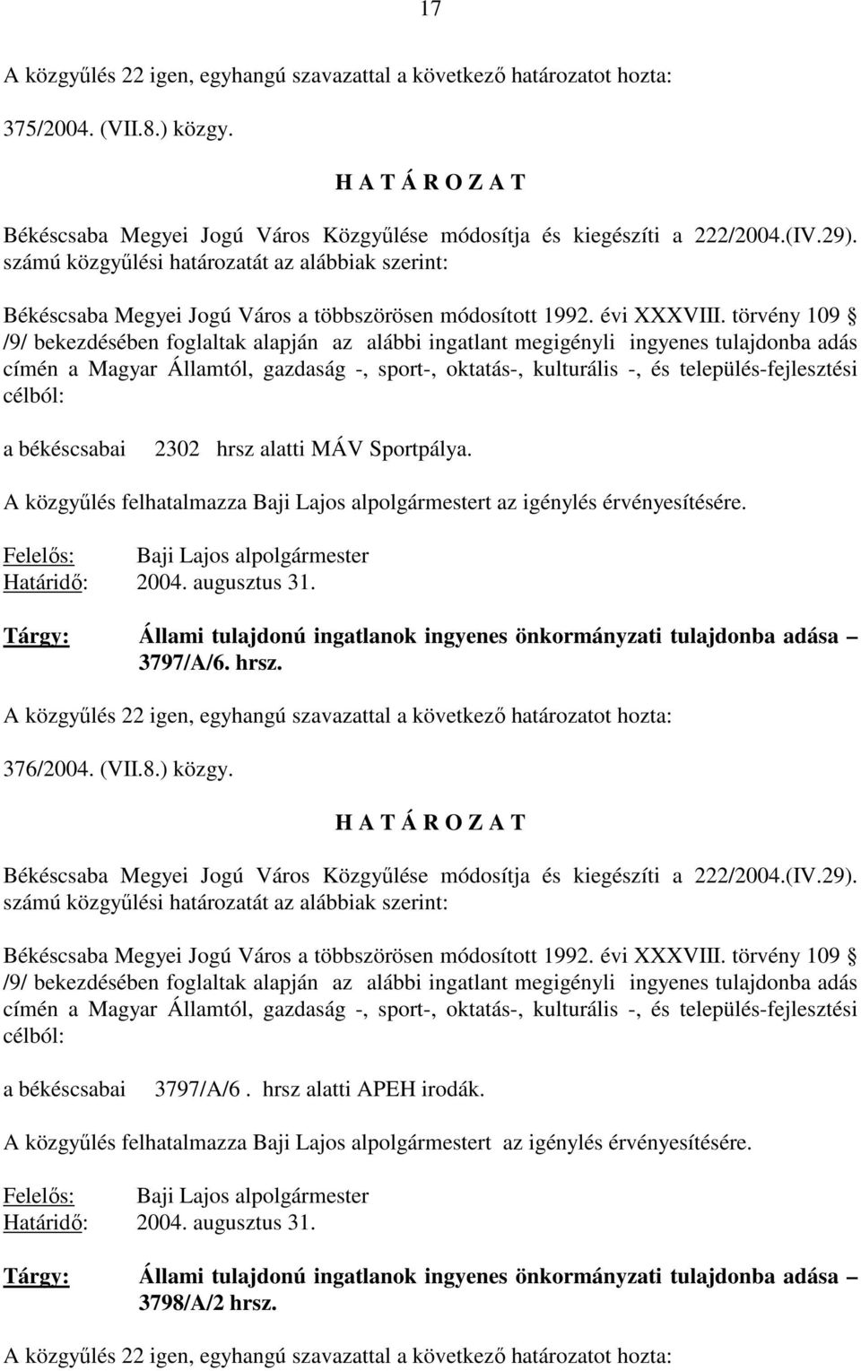 törvény 109 /9/ bekezdésében foglaltak alapján az alábbi ingatlant megigényli ingyenes tulajdonba adás címén a Magyar Államtól, gazdaság -, sport-, oktatás-, kulturális -, és település-fejlesztési