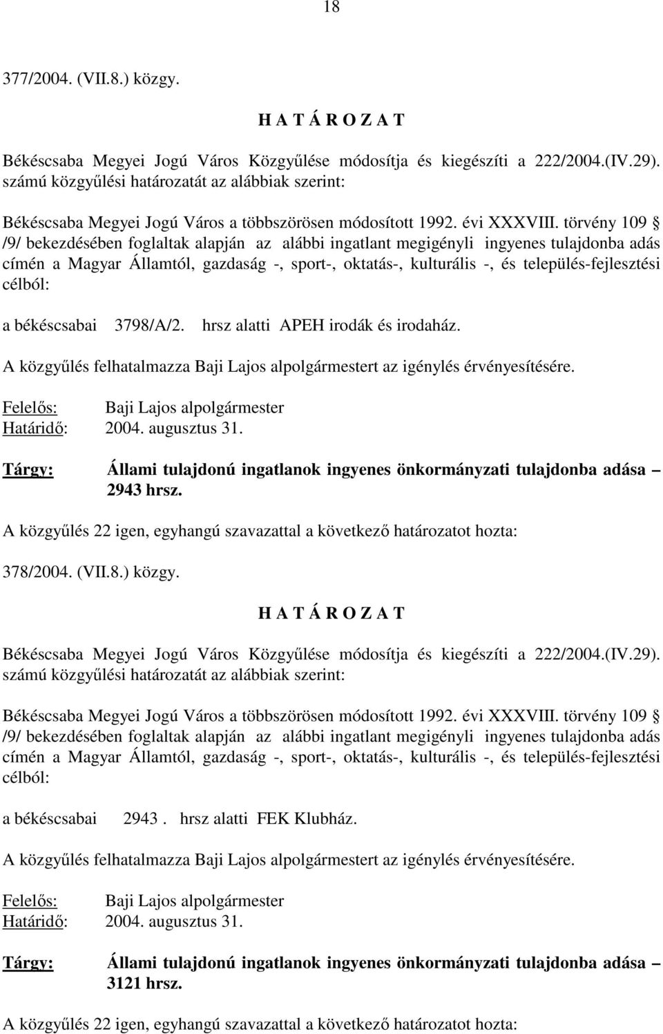 törvény 109 /9/ bekezdésében foglaltak alapján az alábbi ingatlant megigényli ingyenes tulajdonba adás címén a Magyar Államtól, gazdaság -, sport-, oktatás-, kulturális -, és település-fejlesztési