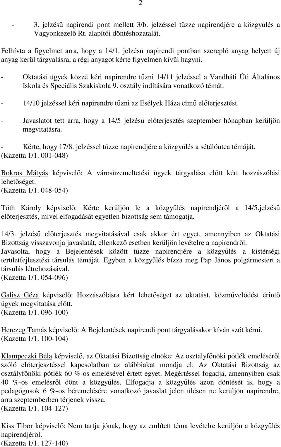 - Oktatási ügyek közzé kéri napirendre tőzni 14/11 jelzéssel a Vandháti Úti Általános Iskola és Speciális Szakiskola 9. osztály indítására vonatkozó témát.