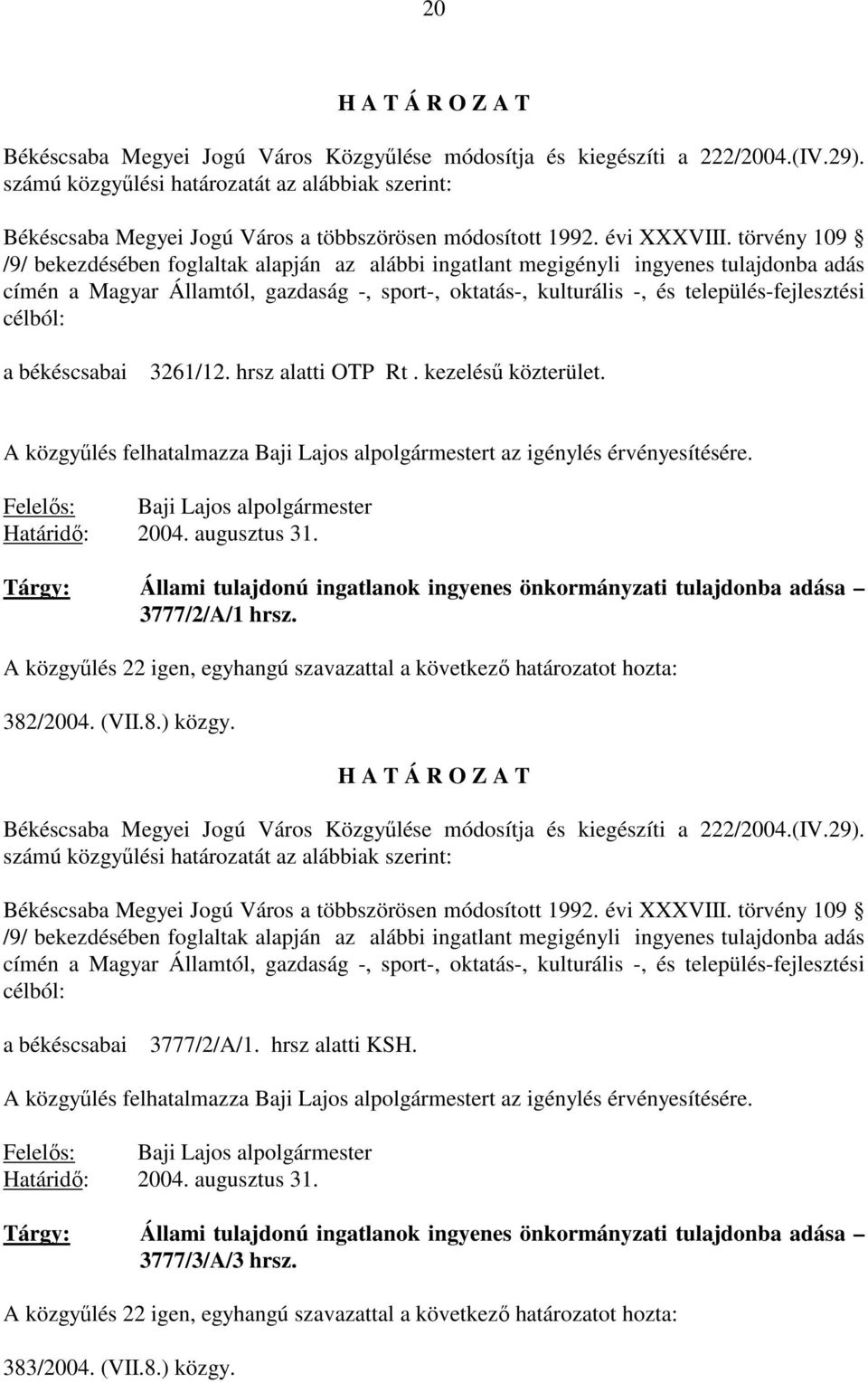 törvény 109 /9/ bekezdésében foglaltak alapján az alábbi ingatlant megigényli ingyenes tulajdonba adás címén a Magyar Államtól, gazdaság -, sport-, oktatás-, kulturális -, és település-fejlesztési