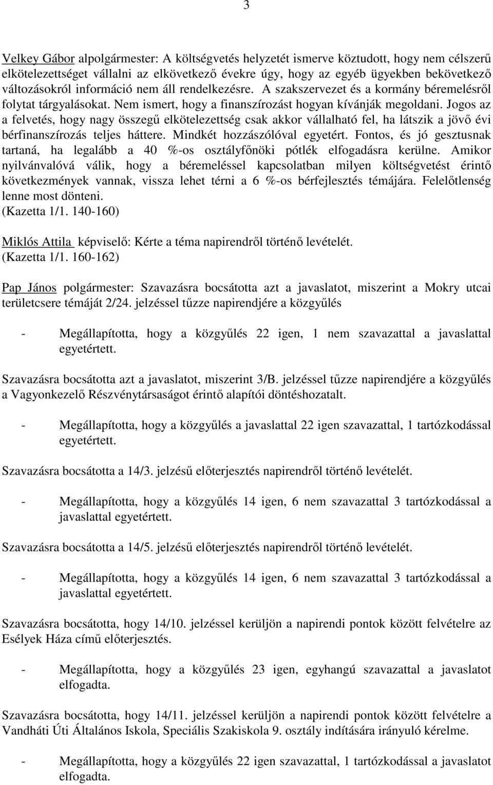 Jogos az a felvetés, hogy nagy összegő elkötelezettség csak akkor vállalható fel, ha látszik a jövı évi bérfinanszírozás teljes háttere. Mindkét hozzászólóval egyetért.