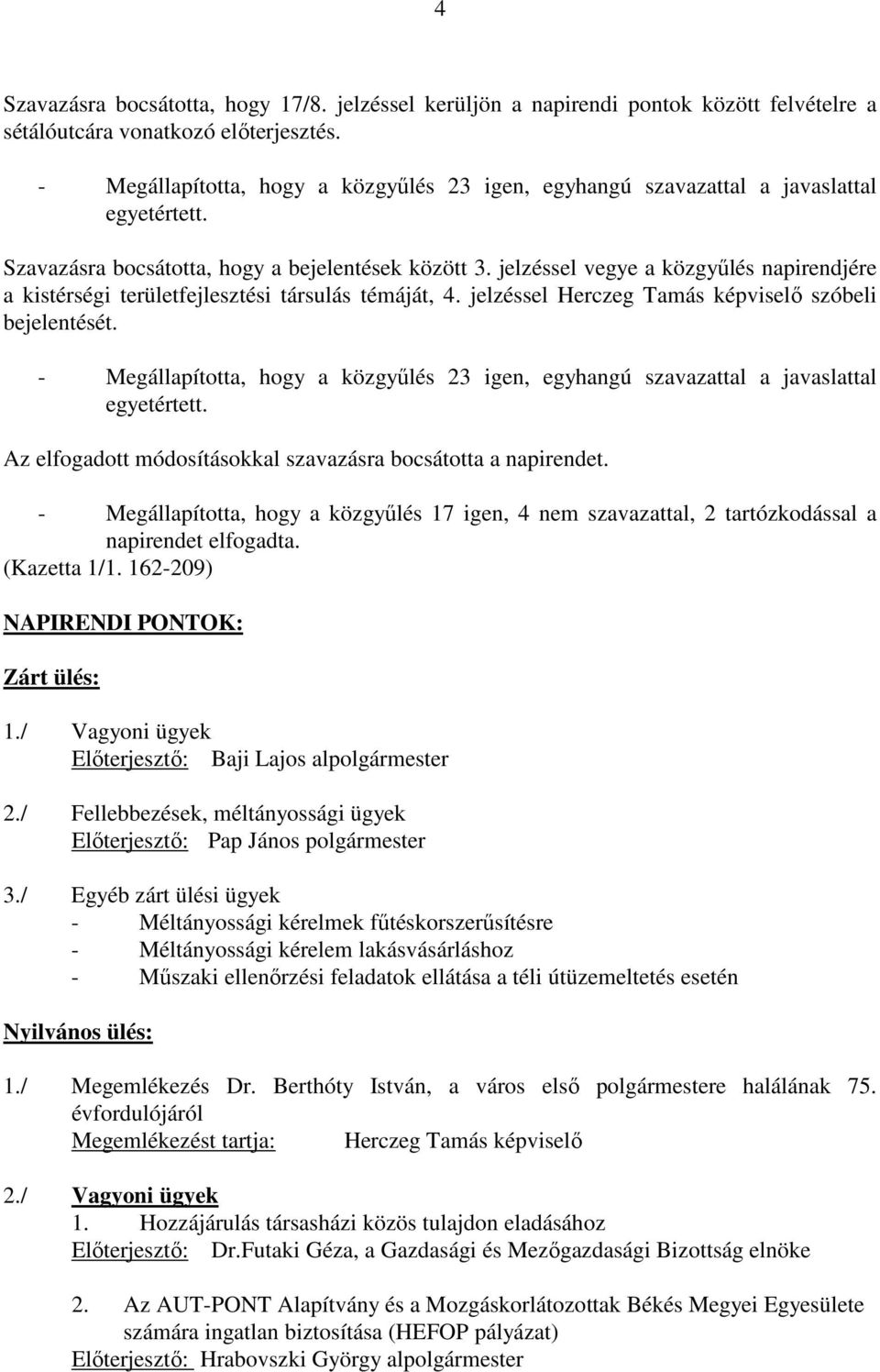 jelzéssel vegye a közgyőlés napirendjére a kistérségi területfejlesztési társulás témáját, 4. jelzéssel Herczeg Tamás képviselı szóbeli bejelentését.