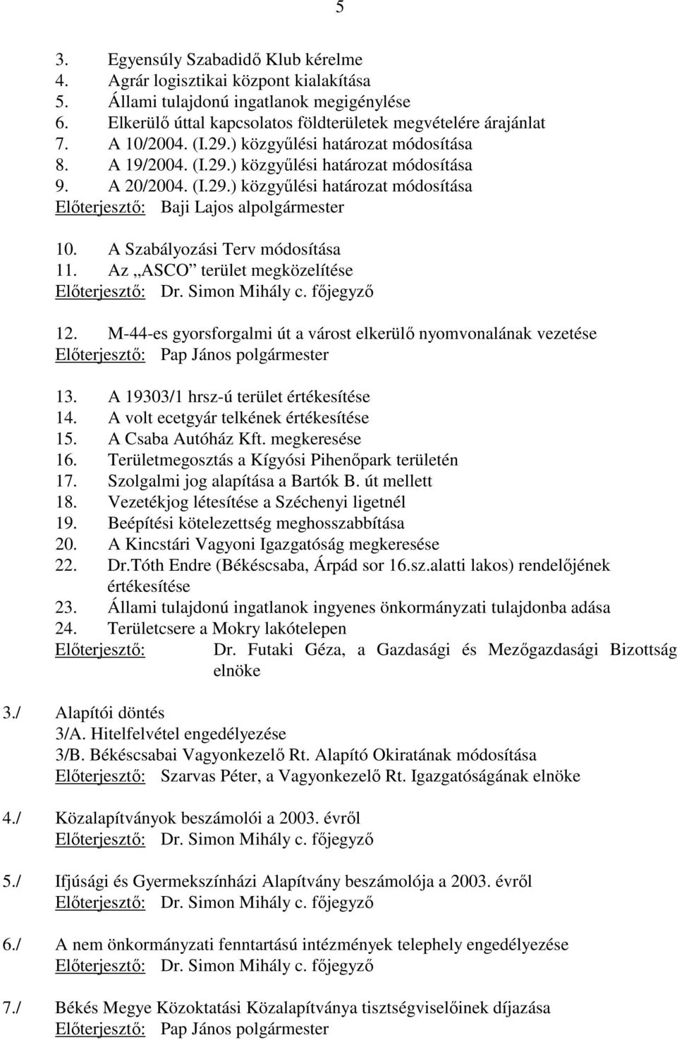 A Szabályozási Terv módosítása 11. Az ASCO terület megközelítése Elıterjesztı: Dr. Simon Mihály c. fıjegyzı 12.
