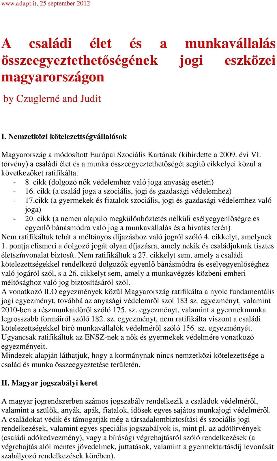 törvény) a családi élet és a munka összeegyeztethetőségét segítő cikkelyei közül a következőket ratifikálta: - 8. cikk (dolgozó nők védelemhez való joga anyaság esetén) - 16.