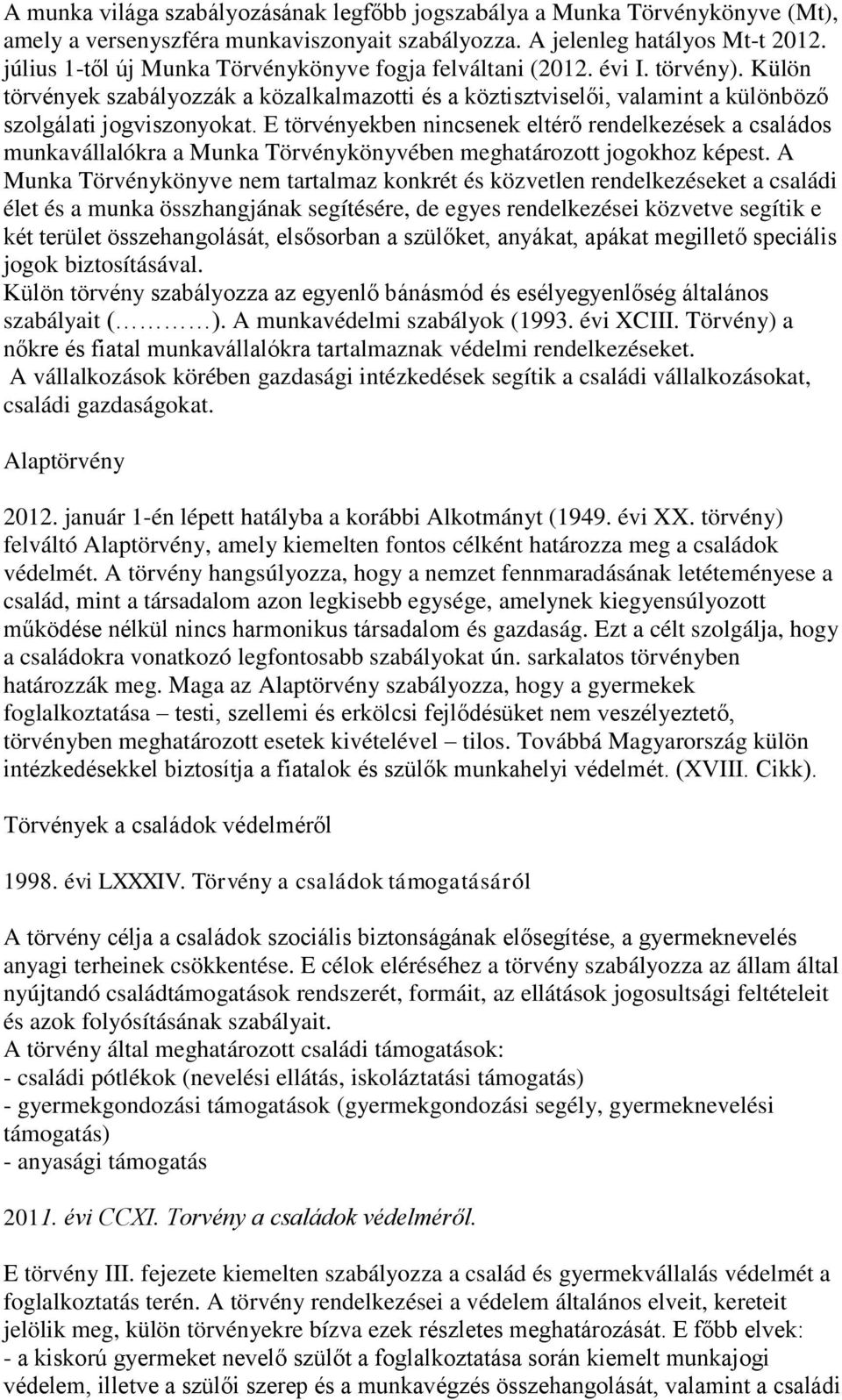 E törvényekben nincsenek eltérő rendelkezések a családos munkavállalókra a Munka Törvénykönyvében meghatározott jogokhoz képest.