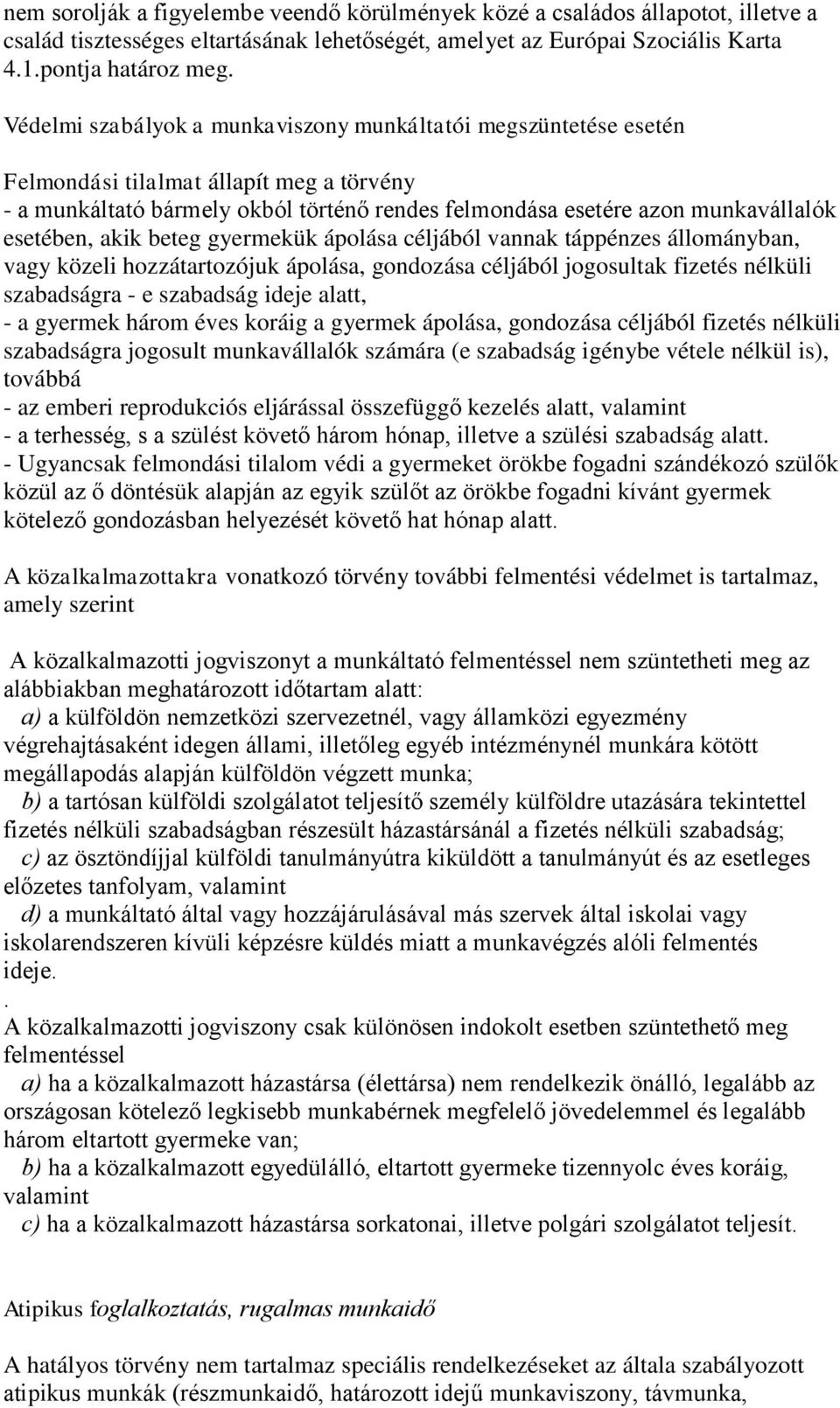 akik beteg gyermekük ápolása céljából vannak táppénzes állományban, vagy közeli hozzátartozójuk ápolása, gondozása céljából jogosultak fizetés nélküli szabadságra - e szabadság ideje alatt, - a