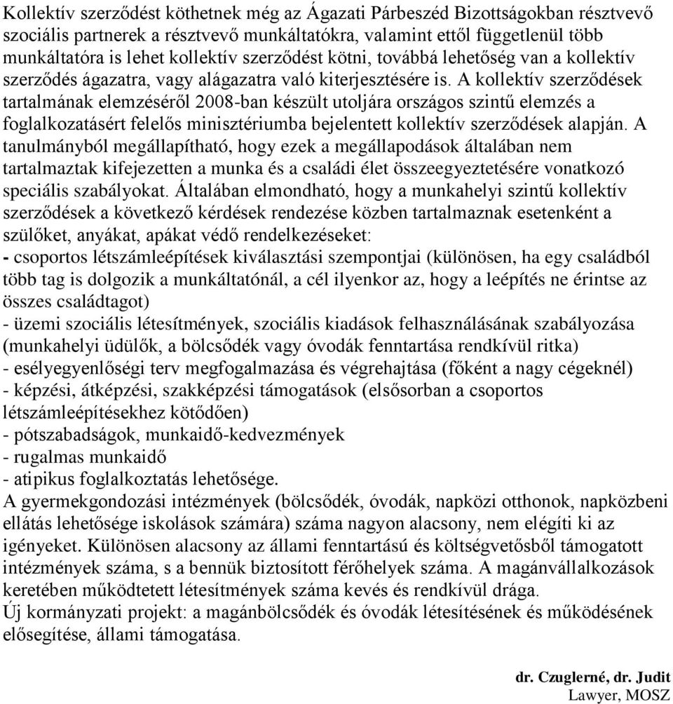 A kollektív szerződések tartalmának elemzéséről 2008-ban készült utoljára országos szintű elemzés a foglalkozatásért felelős minisztériumba bejelentett kollektív szerződések alapján.