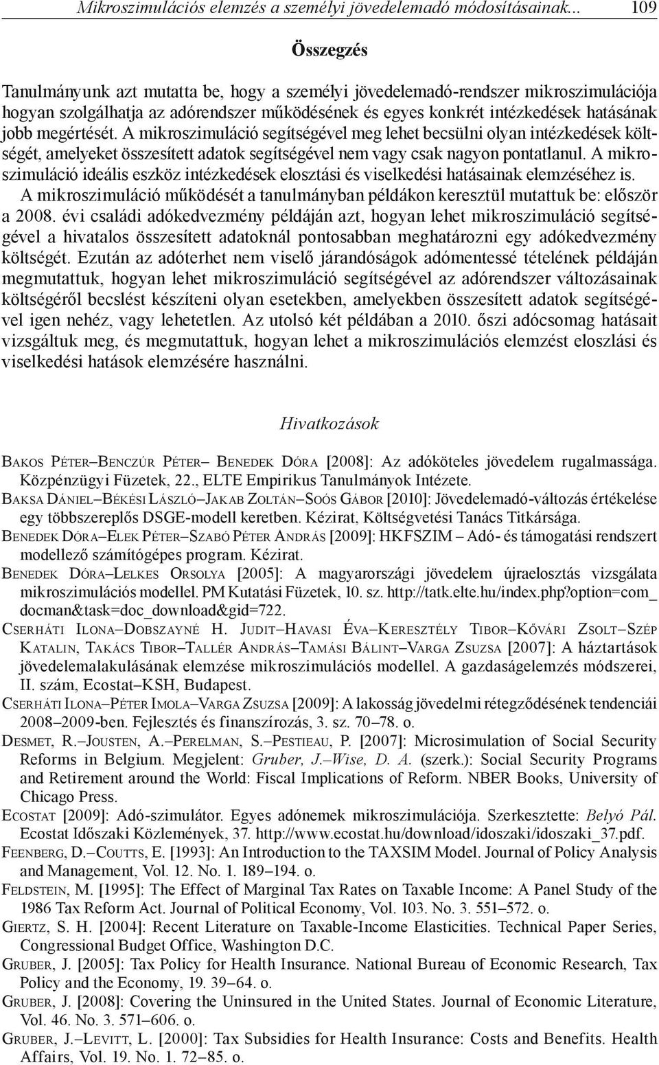 megértését. A mikroszimuláció segítségével meg lehet becsülni olyan intézkedések költségét, amelyeket összesített adatok segítségével nem vagy csak nagyon pontatlanul.