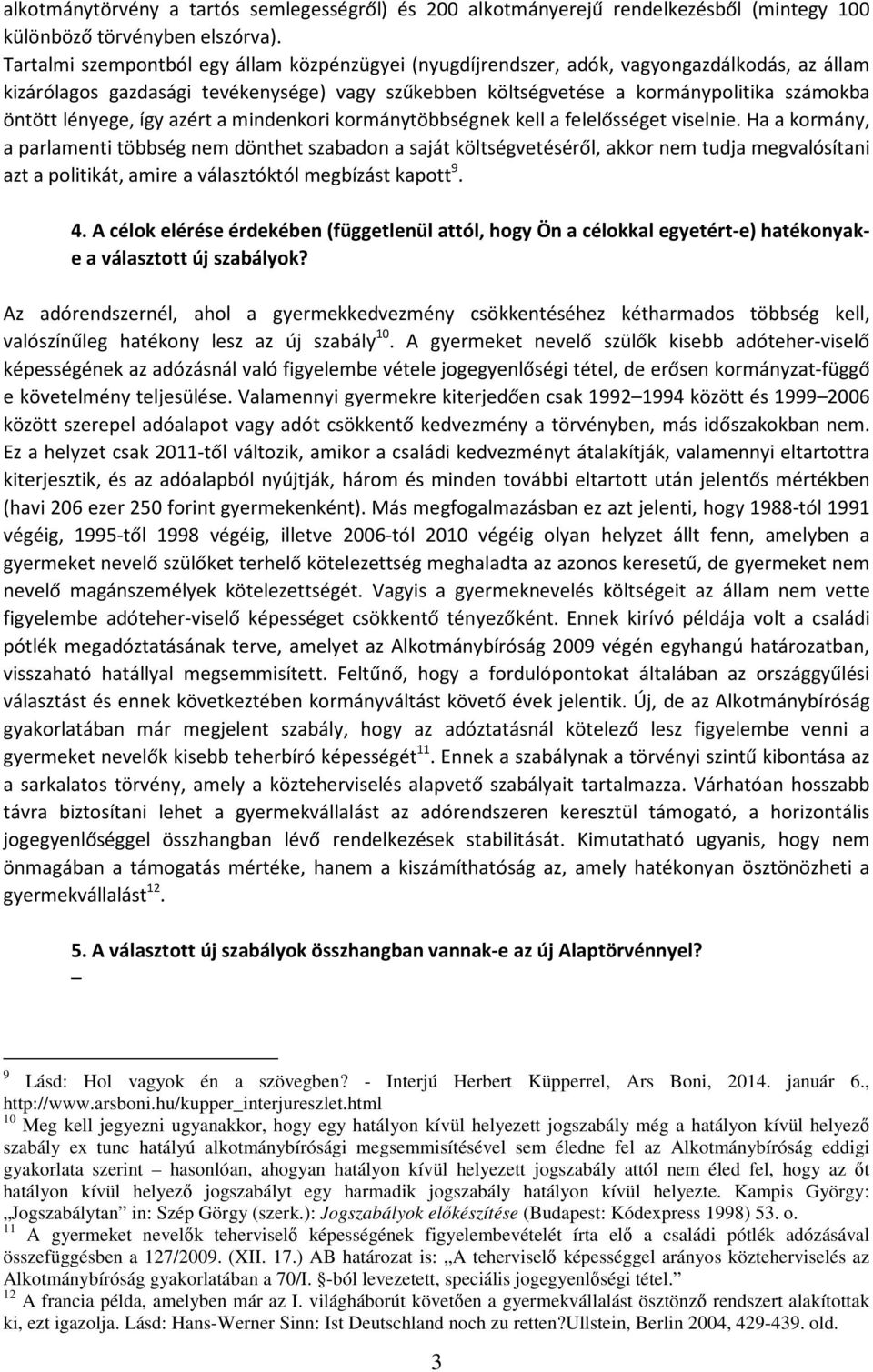 lényege, így azért a mindenkori kormánytöbbségnek kell a felelősséget viselnie.