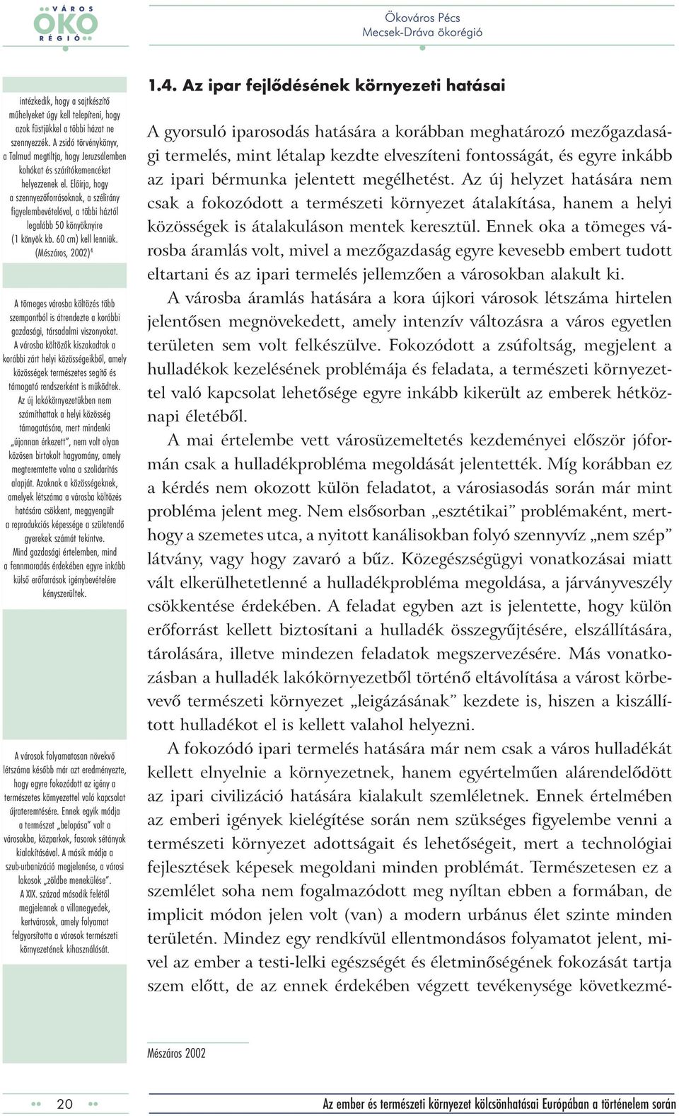 Előírja, hogy a szennyezőforrásoknak, a szélirány figyelembevételével, a többi háztól legalább 50 könyöknyire (1 könyök kb. 60 cm) kell lenniük.