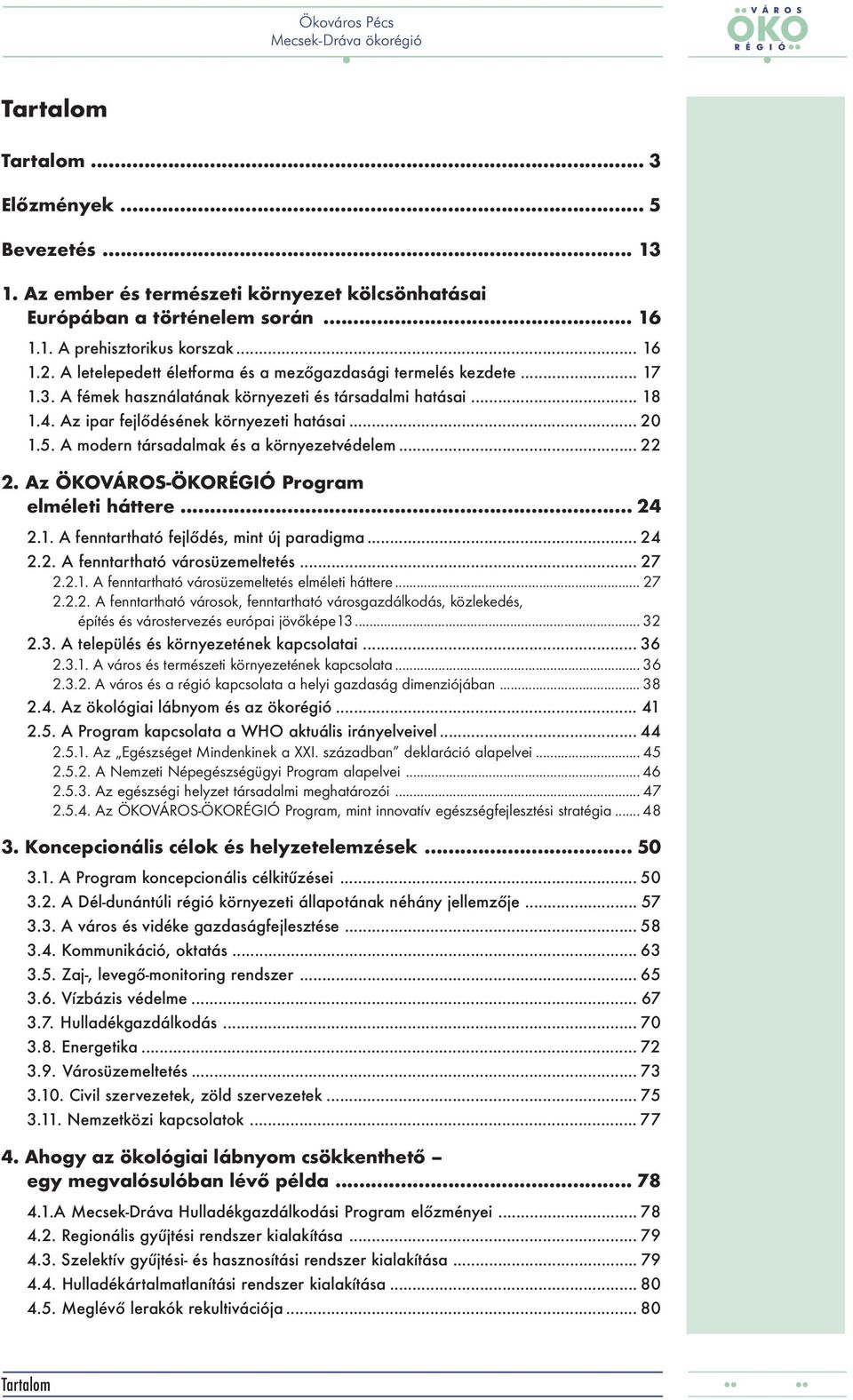 A modern társadalmak és a környezetvédelem... 22 2. Az ÖKOVÁROS-ÖKORÉGIÓ Program elméleti háttere... 24 2.1. A fenntartható fejlődés, mint új paradigma... 24 2.2. A fenntartható városüzemeltetés.