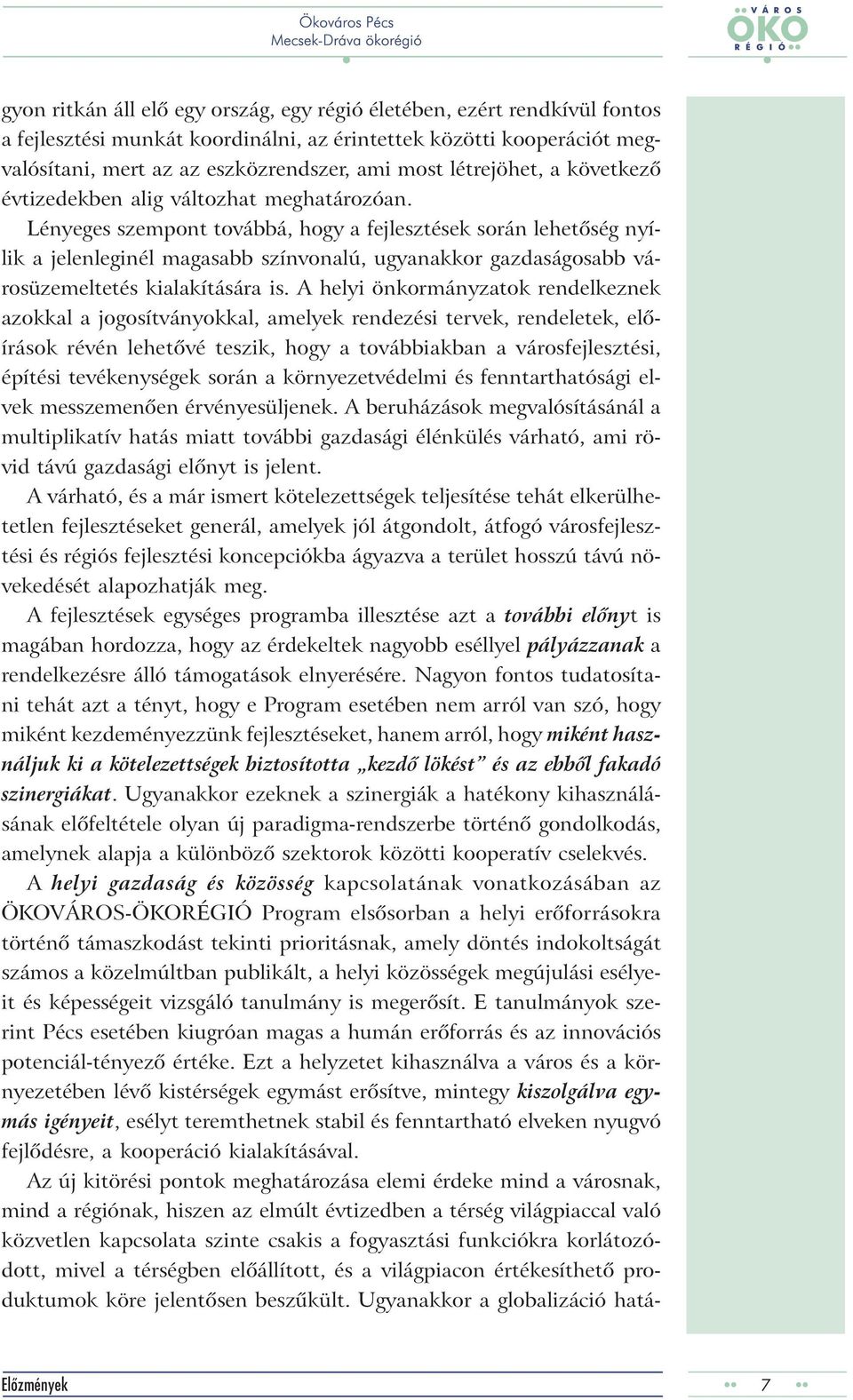 Lényeges szempont továbbá, hogy a fejlesztések során lehetõség nyílik a jelenleginél magasabb színvonalú, ugyanakkor gazdaságosabb városüzemeltetés kialakítására is.