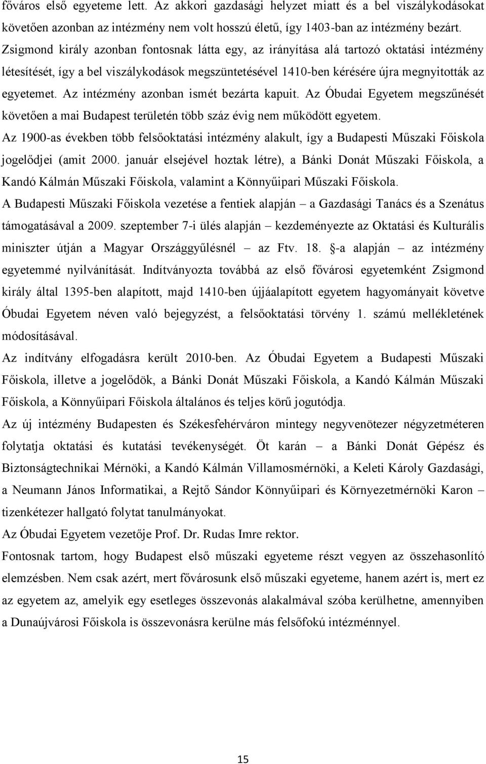 Az intézmény azonban ismét bezárta kapuit. Az Óbudai Egyetem megszűnését követően a mai Budapest területén több száz évig nem működött egyetem.