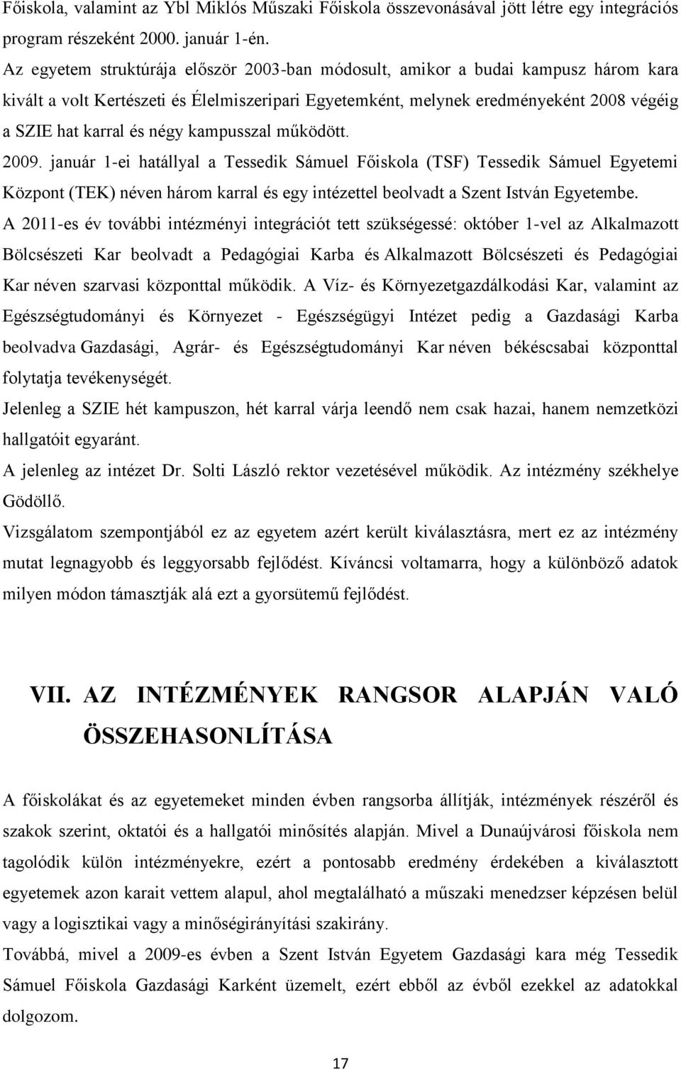 négy kampusszal működött. 2009. január 1-ei hatállyal a Tessedik Sámuel Főiskola (TSF) Tessedik Sámuel Egyetemi Központ (TEK) néven három karral és egy intézettel beolvadt a Szent István Egyetembe.