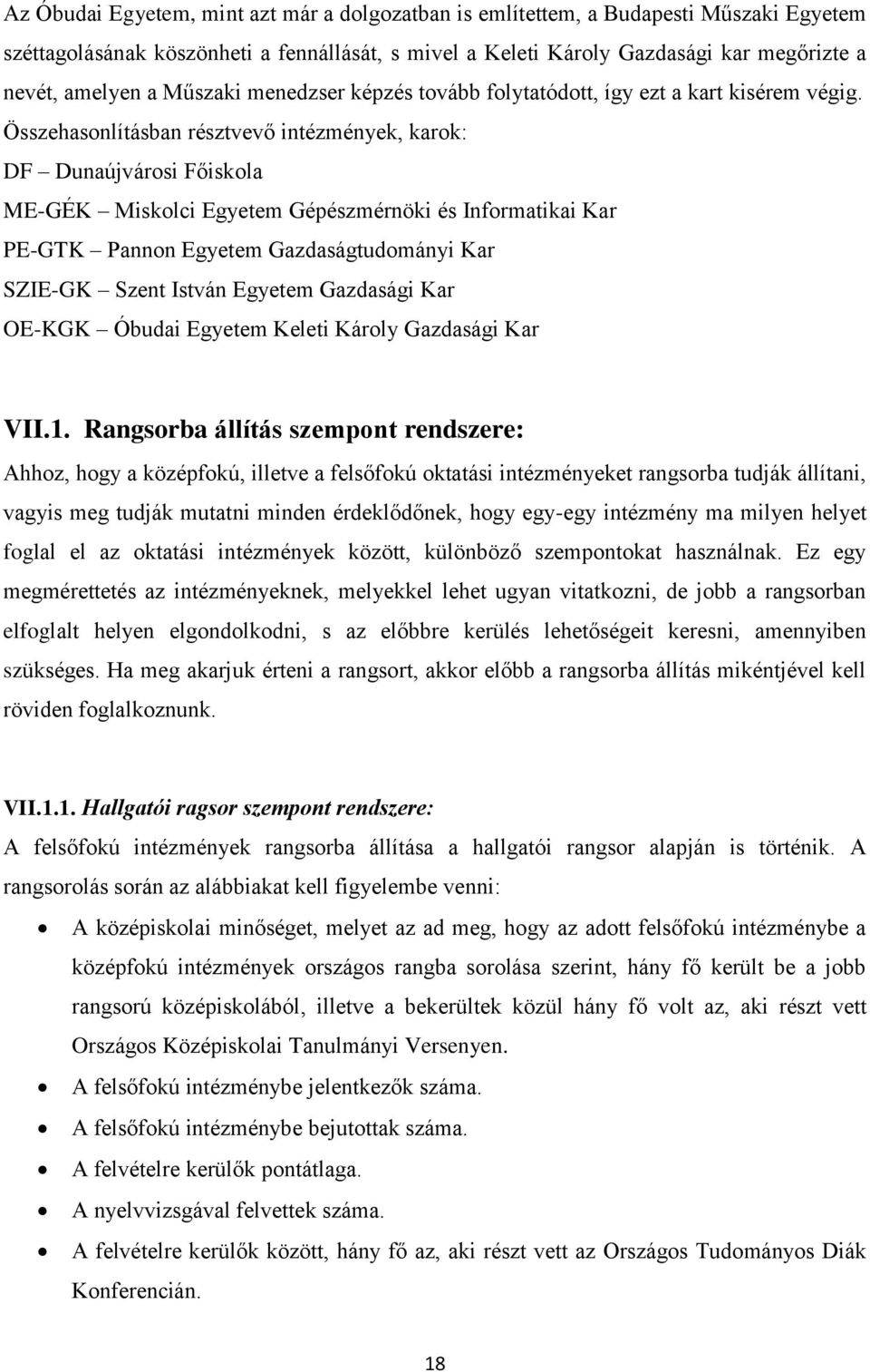 Összehasonlításban résztvevő intézmények, karok: DF Dunaújvárosi Főiskola ME-GÉK Miskolci Egyetem Gépészmérnöki és Informatikai Kar PE-GTK Pannon Egyetem Gazdaságtudományi Kar SZIE-GK Szent István