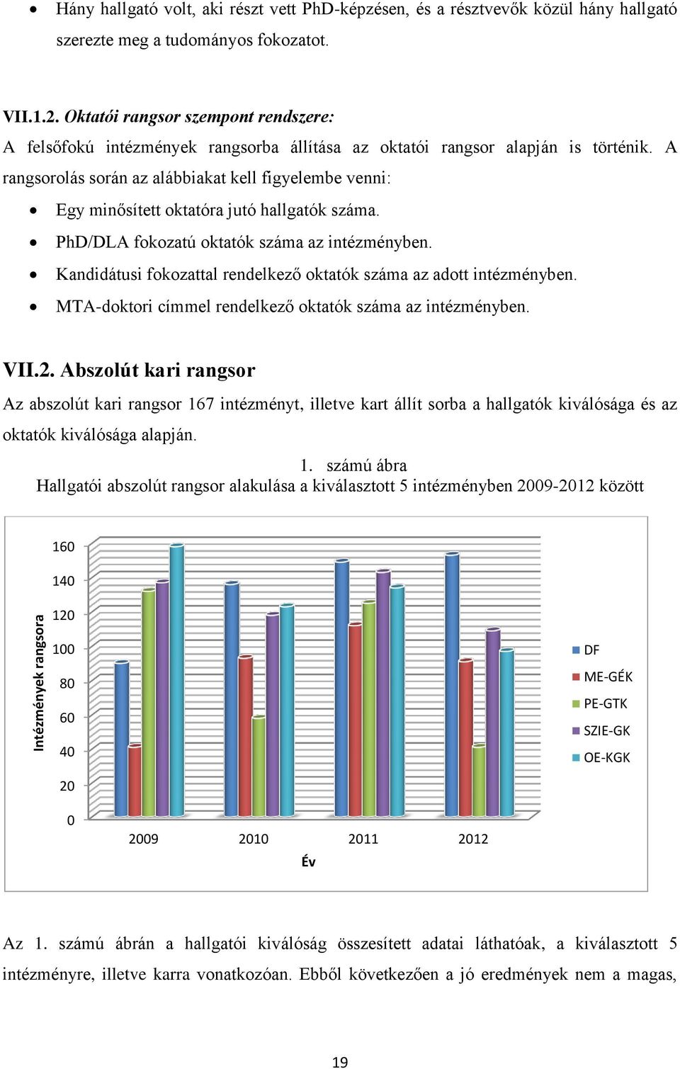 A rangsorolás során az alábbiakat kell figyelembe venni: Egy minősített oktatóra jutó hallgatók száma. PhD/DLA fokozatú oktatók száma az intézményben.