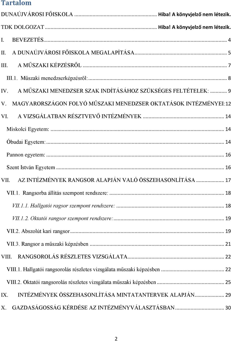 MAGYARORSZÁGON FOLYÓ MŰSZAKI MENEDZSER OKTATÁSOK INTÉZMÉNYEI:12 VI. A VIZSGÁLATBAN RÉSZTVEVŐ INTÉZMÉNYEK... 14 Miskolci Egyetem:... 14 Óbudai Egyetem:... 14 Pannon egyetem:... 16 Szent István Egyetem.