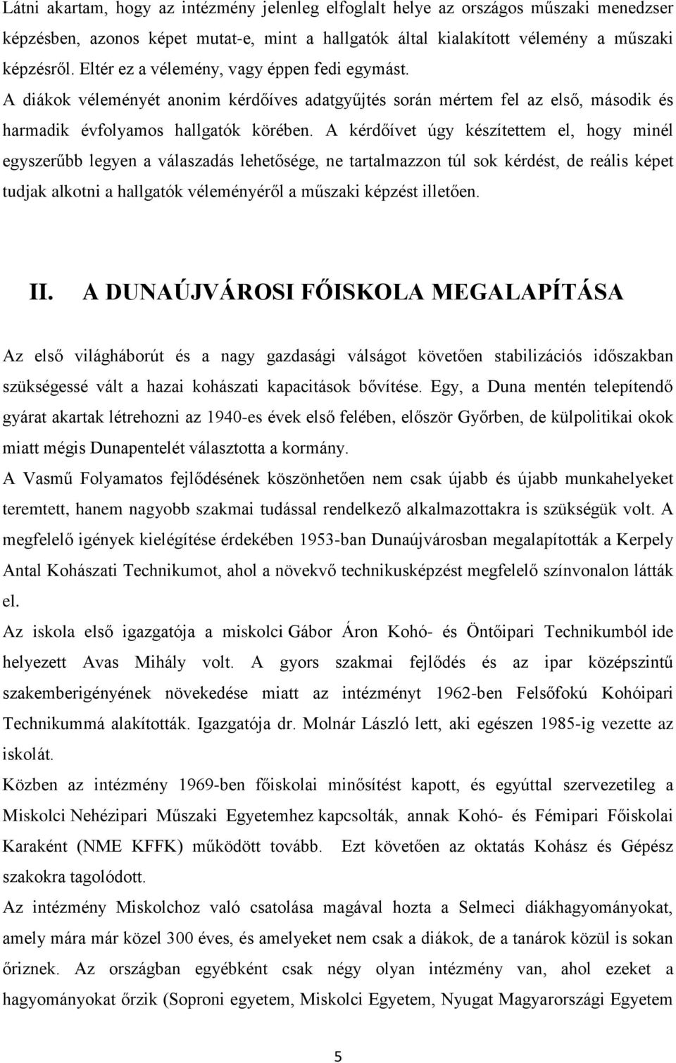 A kérdőívet úgy készítettem el, hogy minél egyszerűbb legyen a válaszadás lehetősége, ne tartalmazzon túl sok kérdést, de reális képet tudjak alkotni a hallgatók véleményéről a műszaki képzést