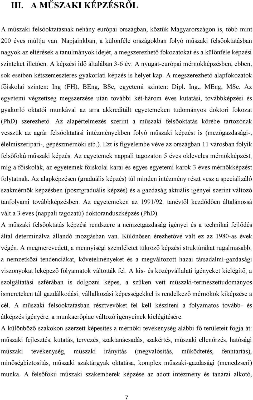 A képzési idő általában 3-6 év. A nyugat-európai mérnökképzésben, ebben, sok esetben kétszemeszteres gyakorlati képzés is helyet kap.