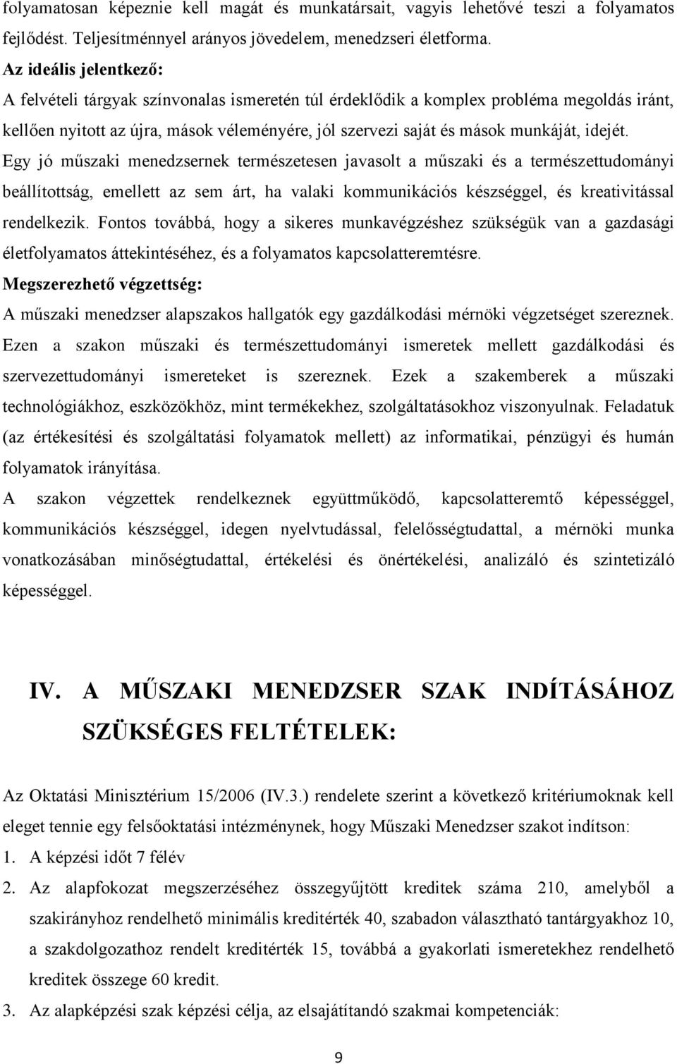 idejét. Egy jó műszaki menedzsernek természetesen javasolt a műszaki és a természettudományi beállítottság, emellett az sem árt, ha valaki kommunikációs készséggel, és kreativitással rendelkezik.