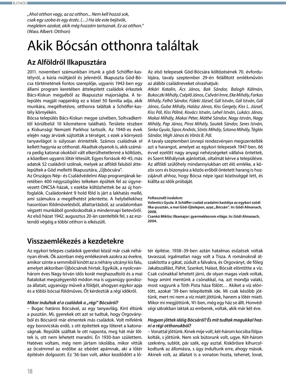 Ilkapuszta Göd-Bócsa történetének fontos szereplője, ugyanis 1942-ben egy állami program keretében áttelepített családok érkeztek Bács-Kiskun megyéből az ilkapusztai majorságba.