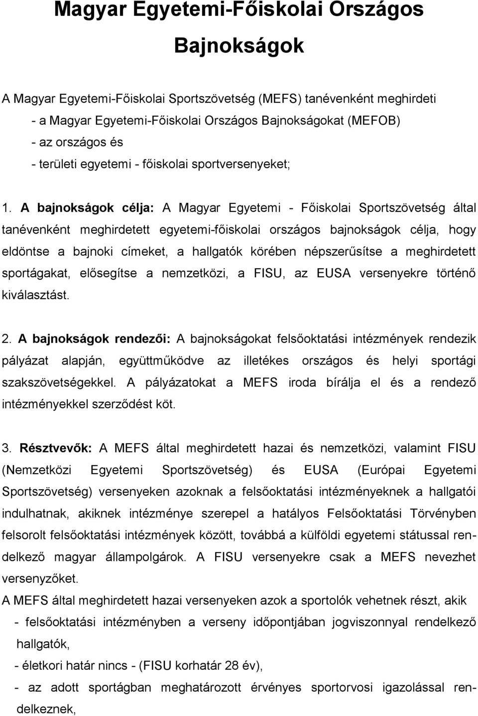 A bajnokságok célja: A Magyar Egyetemi - Főiskolai Sportszövetség által tanévenként meghirdetett egyetemi-főiskolai országos bajnokságok célja, hogy eldöntse a bajnoki címeket, a hallgatók körében