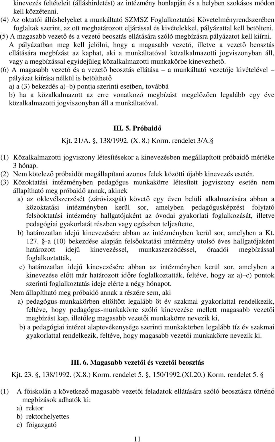 (5) A magasabb vezető és a vezető beosztás ellátására szóló megbízásra pályázatot kell kiírni.