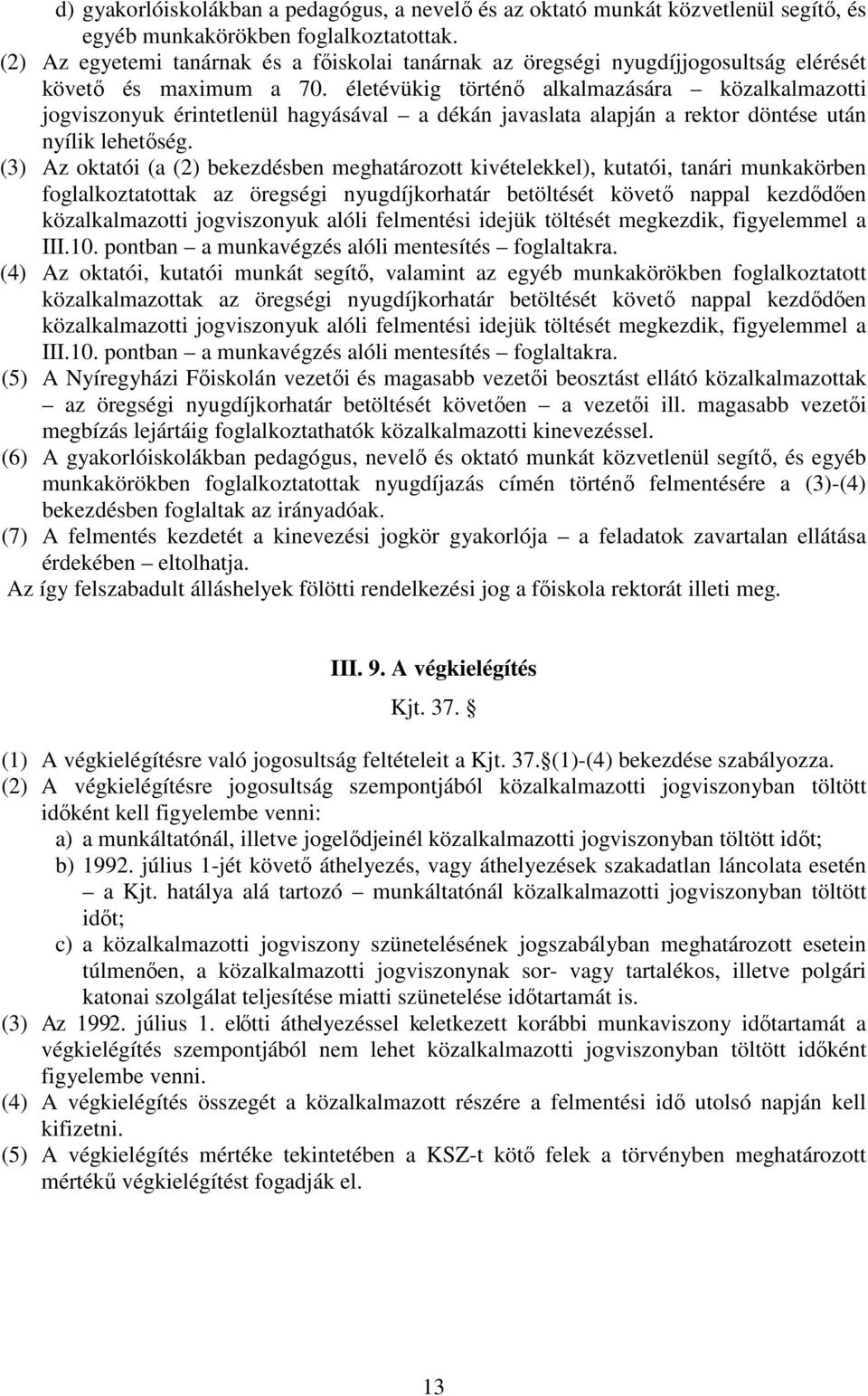 életévükig történő alkalmazására közalkalmazotti jogviszonyuk érintetlenül hagyásával a dékán javaslata alapján a rektor döntése után nyílik lehetőség.