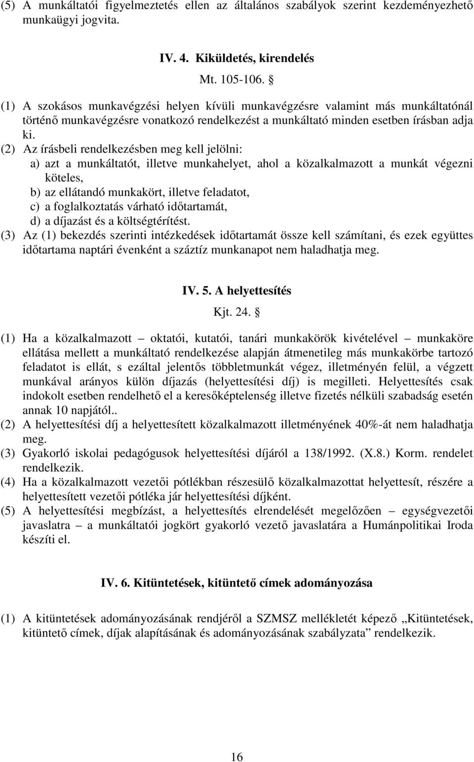 (2) Az írásbeli rendelkezésben meg kell jelölni: a) azt a munkáltatót, illetve munkahelyet, ahol a közalkalmazott a munkát végezni köteles, b) az ellátandó munkakört, illetve feladatot, c) a