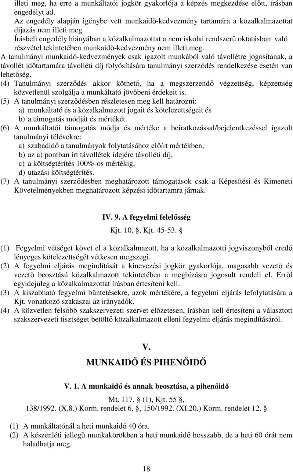 Írásbeli engedély hiányában a közalkalmazottat a nem iskolai rendszerű oktatásban való részvétel tekintetében munkaidő-kedvezmény nem illeti meg.