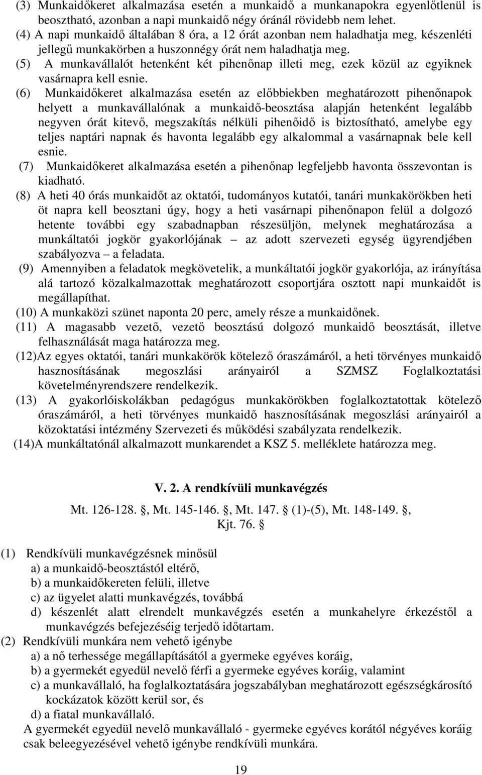 (5) A munkavállalót hetenként két pihenőnap illeti meg, ezek közül az egyiknek vasárnapra kell esnie.