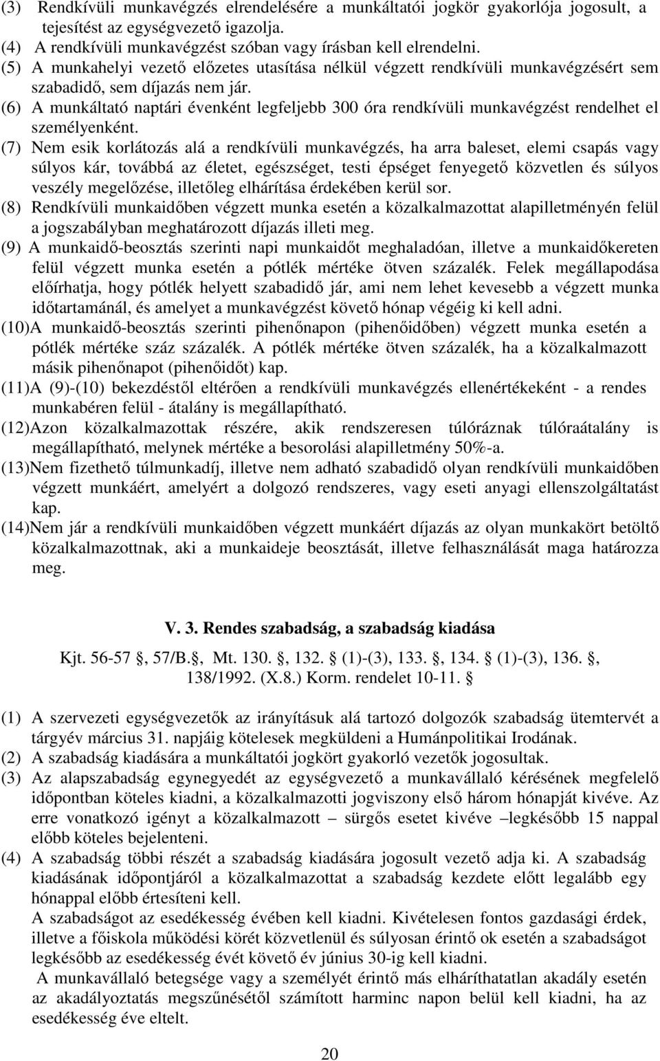 (6) A munkáltató naptári évenként legfeljebb 300 óra rendkívüli munkavégzést rendelhet el személyenként.