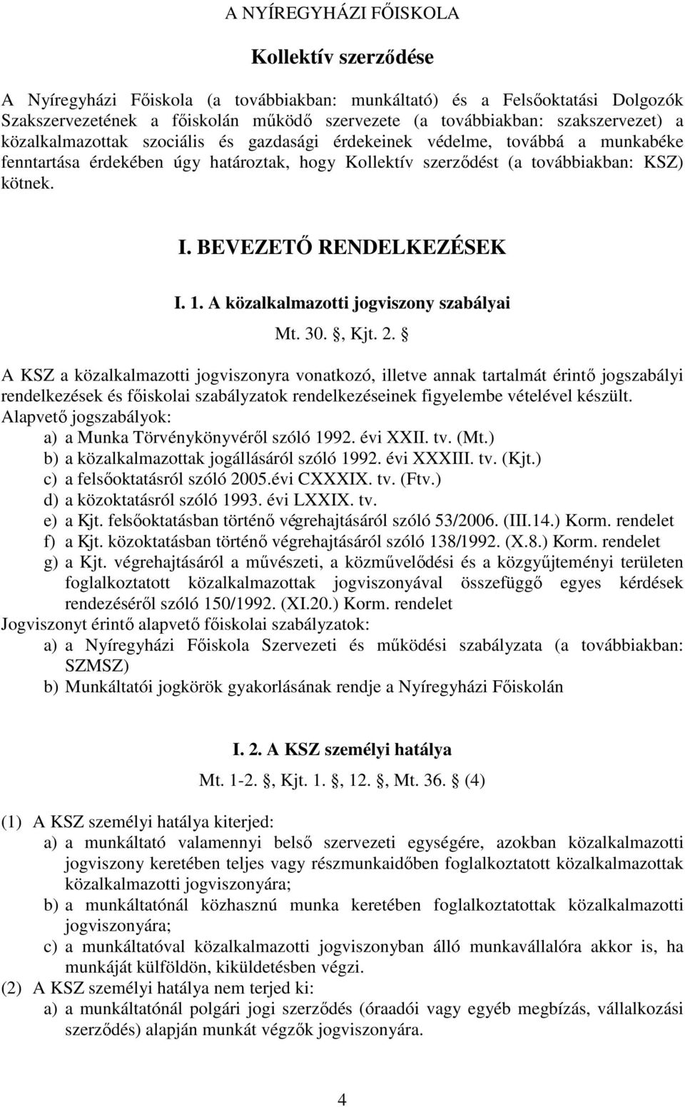 BEVEZETŐ RENDELKEZÉSEK I.. A közalkalmazotti jogviszony szabályai Mt. 30., Kjt. 2.