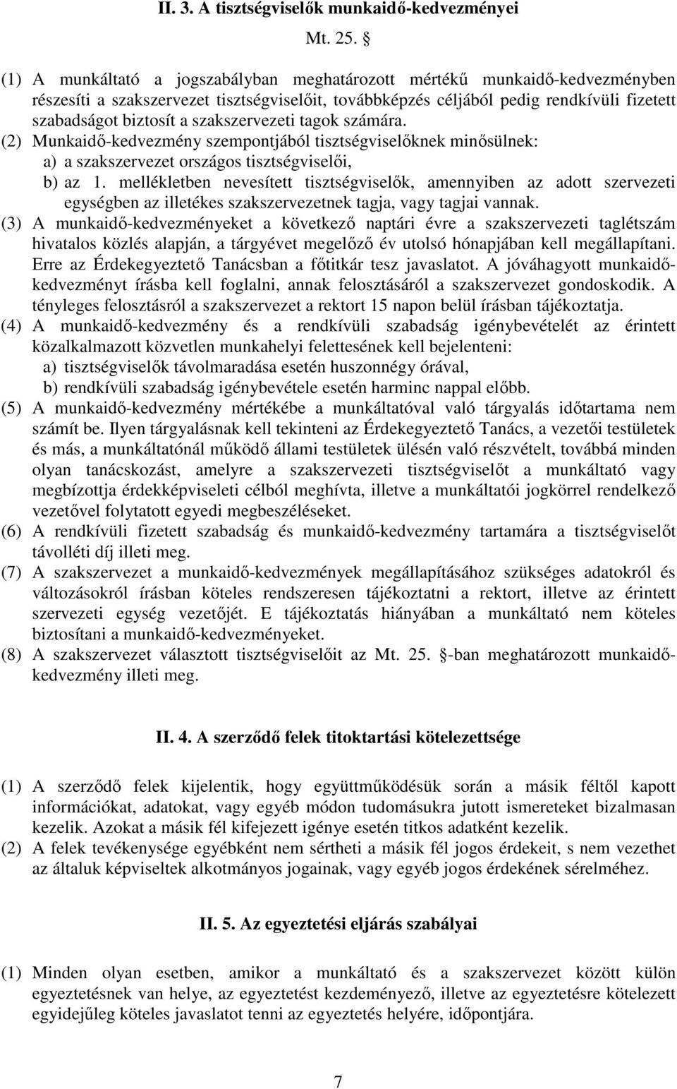 szakszervezeti tagok számára. (2) Munkaidő-kedvezmény szempontjából tisztségviselőknek minősülnek: a) a szakszervezet országos tisztségviselői, b) az.