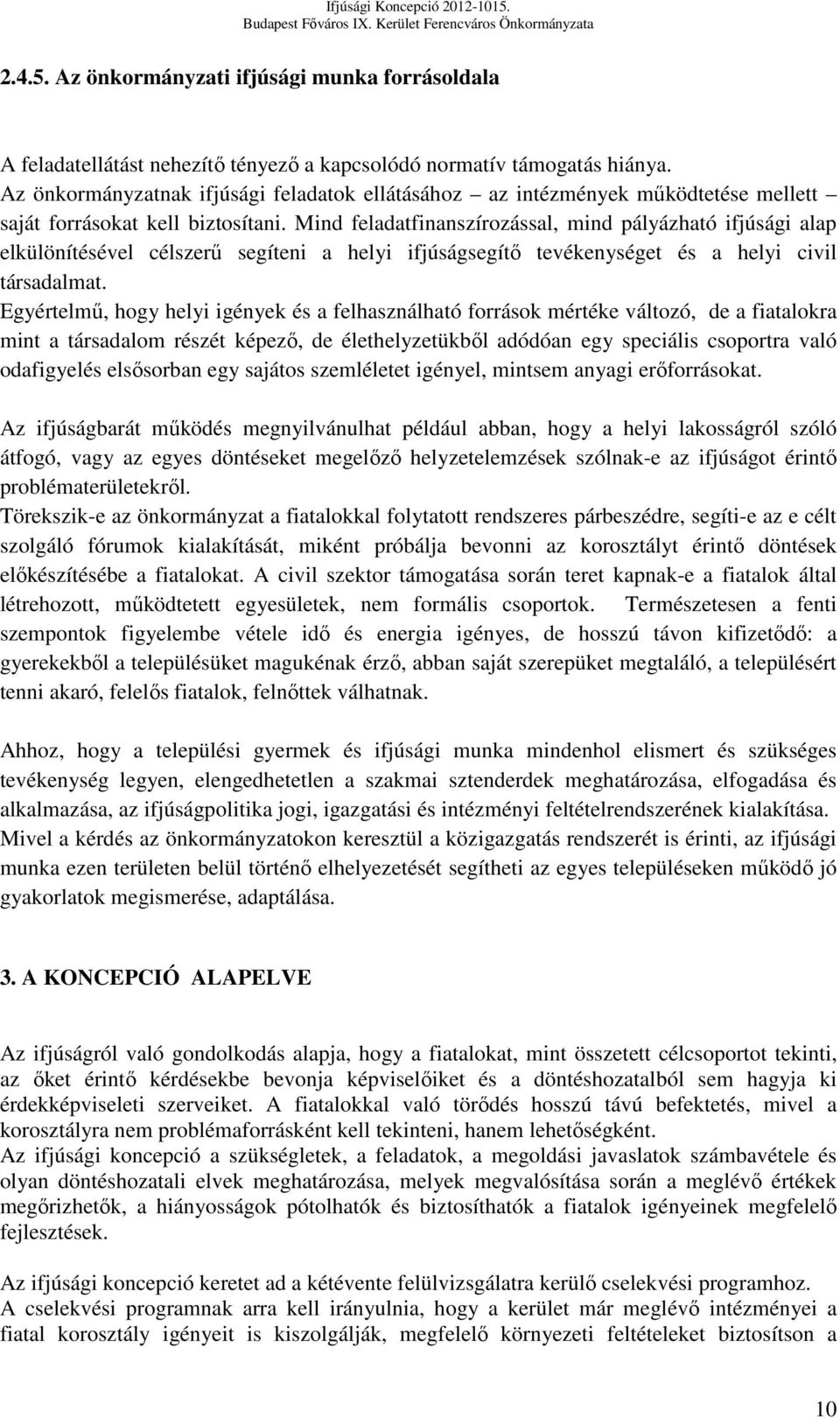 Mind feladatfinanszírozással, mind pályázható ifjúsági alap elkülönítésével célszerű segíteni a helyi ifjúságsegítő tevékenységet és a helyi civil társadalmat.